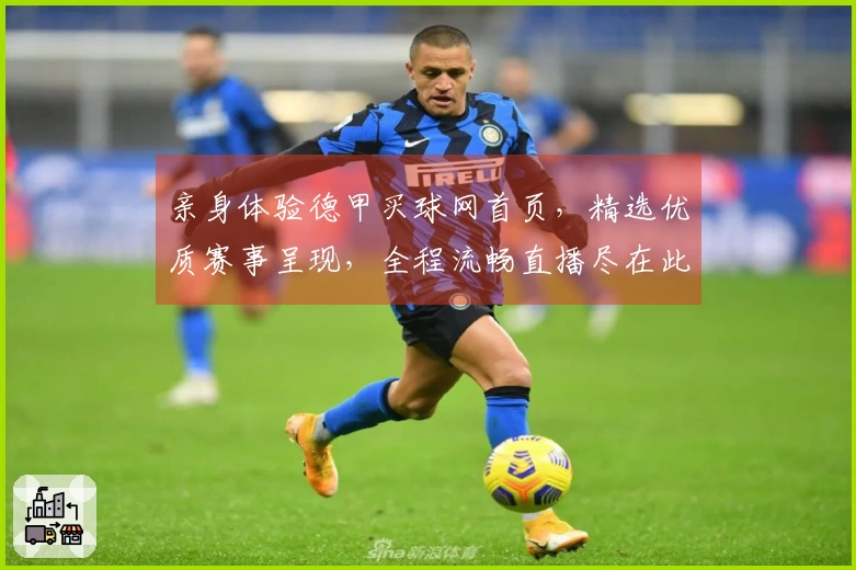 亲身体验德甲买球网首页，精选优质赛事呈现，全程流畅直播尽在此处