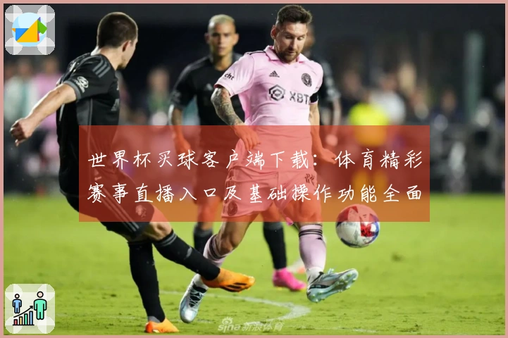 世界杯买球客户端下载：体育精彩赛事直播入口及基础操作功能全面指南
